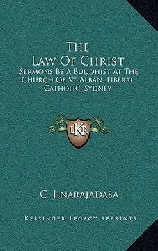 portada the law of christ: sermons by a buddhist at the church of st. alban, liberal catholic, sydney (en Inglés)