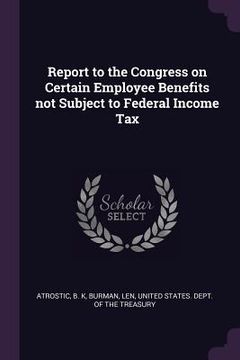 portada Report to the Congress on Certain Employee Benefits not Subject to Federal Income Tax (en Inglés)
