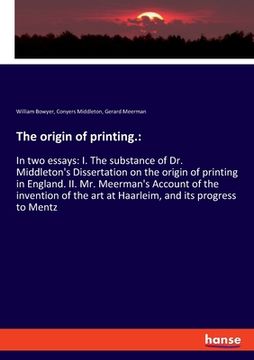 portada The origin of printing.: In two essays: I. The substance of Dr. Middleton's Dissertation on the origin of printing in England. II. Mr. Meerman' (en Inglés)