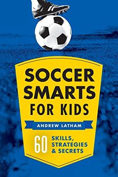 portada Soccer Smarts for Kids: 60 Skills, Strategies, and Secrets