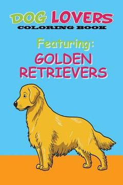 portada Dog Lovers Coloring Book Featuring Golden Retrievers: Featuring Golden Retrievers (en Inglés)