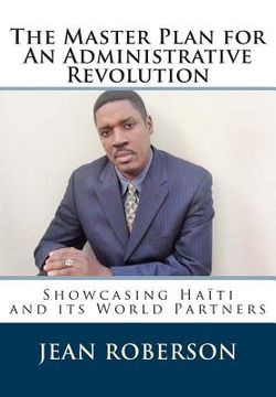 portada The Master Plan for An Administrative Revolution: Showcasing Haiti and its World Partners (en Inglés)