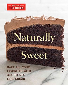 portada Naturally Sweet: Bake all Your Favorites With 30% to 50% Less Sugar (America's Test Kitchen) 