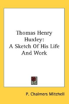 portada thomas henry huxley: a sketch of his life and work (en Inglés)