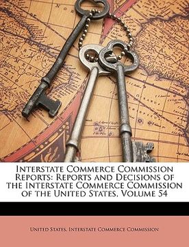 portada interstate commerce commission reports: reports and decisions of the interstate commerce commission of the united states, volume 54 (en Inglés)