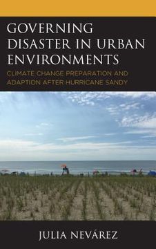 portada Governing Disaster in Urban Environments: Climate Change Preparation and Adaption after Hurricane Sandy (en Inglés)