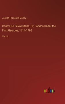 portada Court Life Below Stairs. Or, London Under the First Georges, 1714-1760: Vol. III (en Inglés)