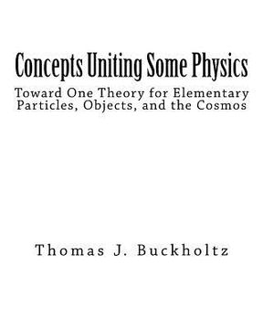 portada Concepts Uniting Some Physics: Toward One Theory for Elementary Particles, Objects, and the Cosmos (en Inglés)