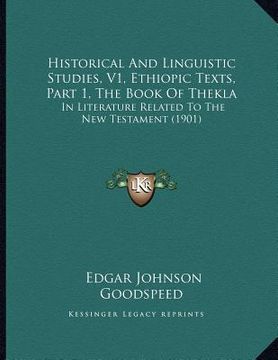 portada historical and linguistic studies, v1, ethiopic texts, part 1, the book of thekla: in literature related to the new testament (1901) (en Inglés)