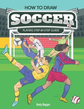portada How to Draw Soccer Players Step-by-Step Guide: Best Soccer Drawing Book for You and Your Kids (en Inglés)