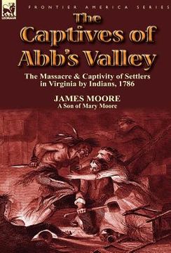 portada the captives of abb's valley: the massacre & captivity of settlers in virginia by indians, 1786 (en Inglés)