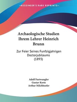 portada Archaologische Studien Ihrem Lehrer Heinrich Brunn: Zur Feier Seines Funfzigjahrigen Doctorjubilaums (1893) (en Alemán)