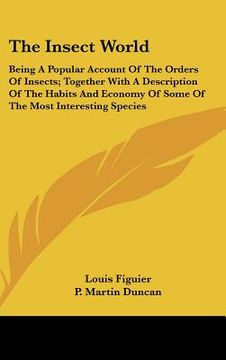 portada the insect world: being a popular account of the orders of insects; together with a description of the habits and economy of some of the (en Inglés)
