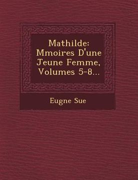 portada Mathilde: M Moires D'Une Jeune Femme, Volumes 5-8... (en Francés)