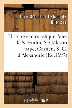 portada Histoire Ecclésiastique Des Six Premiers Siècles. Histoires de Saint Paulin, de S. Célestin Pape: de Cassien, de S. Cyrille d'Alexandrie Et Du Nestori (in French)