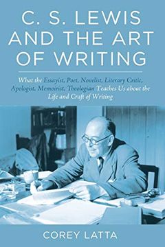 portada C. S. Lewis and the art of Writing: What the Essayist, Poet, Novelist, Literary Critic, Apologist, Memoirist, Theologian Teaches us About the Life and Craft of Writing (en Inglés)