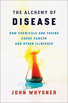 portada The Alchemy of Disease: How Chemicals and Toxins Cause Cancer and Other Illnesses (en Inglés)