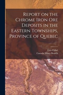 portada Report on the Chrome Iron Ore Deposits in the Eastern Townships, Province of Quebec [microform] (en Inglés)