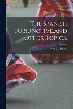 portada The Spanish Subjunctive, and Other Topics, (en Inglés)