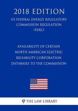 portada Availability of Certain North American Electric Reliability Corporation Databases to the Commission (US Federal Energy Regulatory Commission Regulatio (en Inglés)