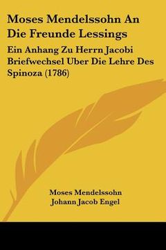 portada moses mendelssohn an die freunde lessings: ein anhang zu herrn jacobi briefwechsel uber die lehre des spinoza (1786) (en Inglés)