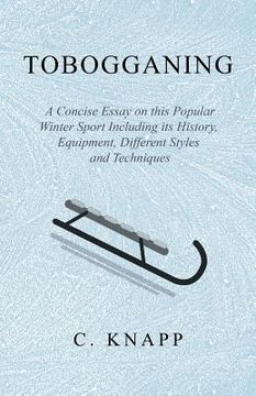 portada Tobogganing - A Concise Essay on this Popular Winter Sport Including its History, Equipment, Different Styles and Techniques (en Inglés)