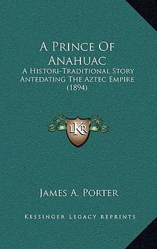 portada a prince of anahuac: a histori-traditional story antedating the aztec empire (1894) (in English)
