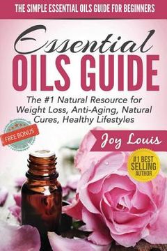 portada The Simple Essential Oils Guide for Beginners: Essential Oils for Beginners - #1 Natural Resource for Natural Weight Loss, Anti-Aging, Natural Cures, (en Inglés)