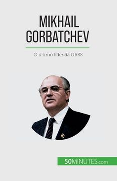 portada Mikhail Gorbatchev: O último líder da URSS (en Portugués)