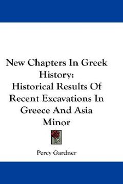 portada new chapters in greek history: historical results of recent excavations in greece and asia minor (en Inglés)