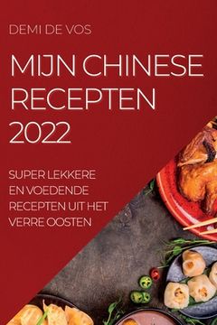 portada Mijn Chinese Recepten 2022: Super Lekkere En Voedende Recepten Uit Het Verre Oosten