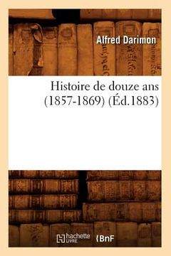 portada Histoire de Douze ANS (1857-1869) (Éd.1883) (en Francés)