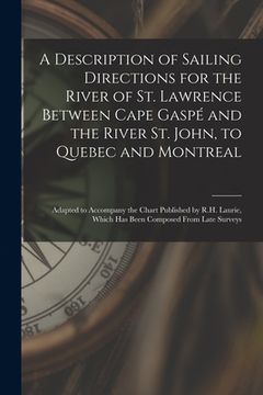 portada A Description of Sailing Directions for the River of St. Lawrence Between Cape Gaspé and the River St. John, to Quebec and Montreal [microform]: Adapt (en Inglés)
