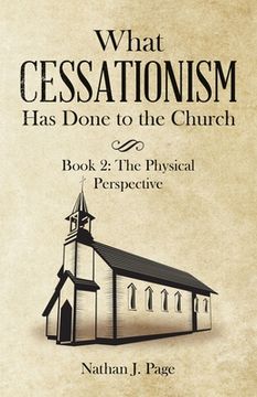 portada What Cessationism has Done to the Church: Book 2: The Physical Perspective 