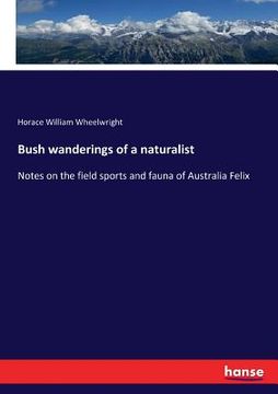 portada Bush wanderings of a naturalist: Notes on the field sports and fauna of Australia Felix (in English)