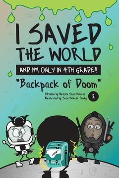 portada I Saved the World and I'm Only in 4th Grade!: Backpack of Doom (Book 2)