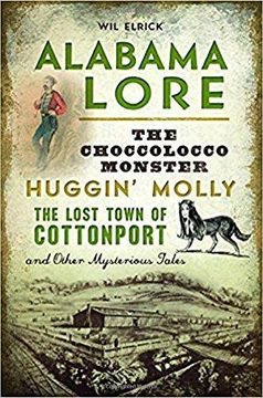 portada Alabama Lore: The Choccolocco Monster, Huggin Molly, the Lost Town of Cottonport and Other Mysterious Tales (Paperback) (en Inglés)