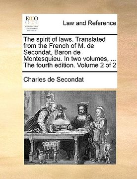 portada the spirit of laws. translated from the french of m. de secondat, baron de montesquieu. in two volumes, ... the fourth edition. volume 2 of 2