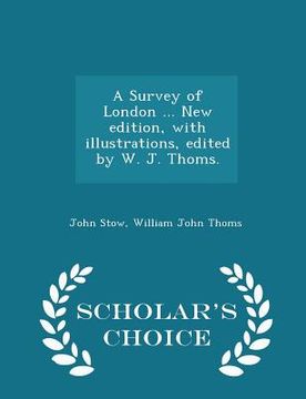 portada A Survey of London ... New Edition, with Illustrations, Edited by W. J. Thoms. - Scholar's Choice Edition (en Inglés)
