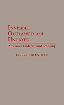 portada Invisible, Outlawed, and Untaxed: America's Underground Economy (en Inglés)