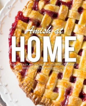 portada Amish at Home: Enjoy Easy and Homemade Amish Cooking with Delicious Amish Recipes (3rd Edition) (en Inglés)