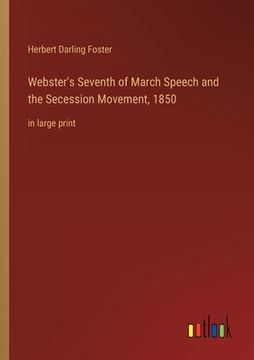 portada Webster's Seventh of March Speech and the Secession Movement, 1850: in large print (en Inglés)