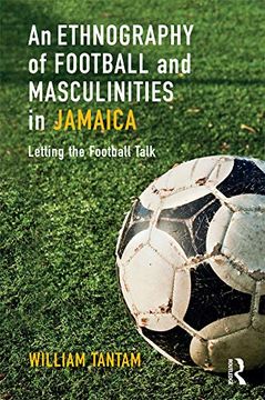 portada An Ethnography of Football and Masculinities in Jamaica: Letting the Football Talk (en Inglés)