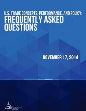 portada U.S. Trade Concepts, Performance, and Policy: Frequently Asked Questions (en Inglés)