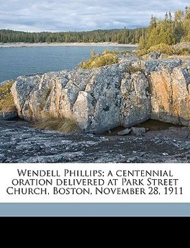 portada wendell phillips; a centennial oration delivered at park street church, boston, november 28, 1911 volume 2 (en Inglés)