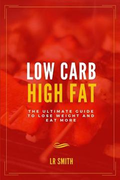 portada Low Carb High Fat: The Ultimate Guide to Lose Weight and Eat More (in English)