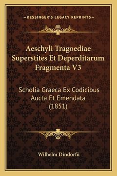 portada Aeschyli Tragoediae Superstites Et Deperditarum Fragmenta V3: Scholia Graeca Ex Codicibus Aucta Et Emendata (1851) (en Latin)