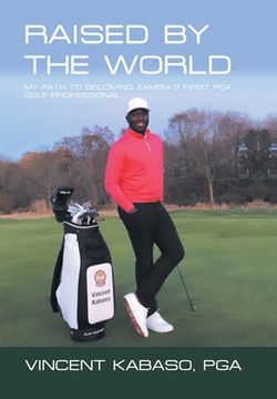 portada Raised by the World: My Path to Becoming Zambia's First Pga Golf Professional (in English)