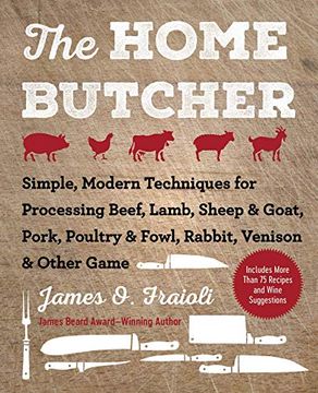 portada The Home Butcher: Simple, Modern Techniques for Processing Beef, Lamb, Sheep & Goat, Pork, Poultry & Fowl, Rabbit, Venison & Other Game (en Inglés)