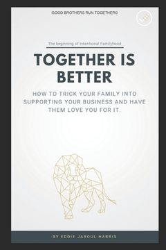 portada Together is Better: How To Trick Your Family Into Supporting Your Business And Have Them Love You For It. (en Inglés)